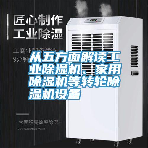 從五方面解讀工業(yè)除濕機、家用除濕機等轉(zhuǎn)輪除濕機設(shè)備