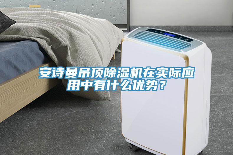 安詩曼吊頂除濕機(jī)在實(shí)際應(yīng)用中有什么優(yōu)勢？