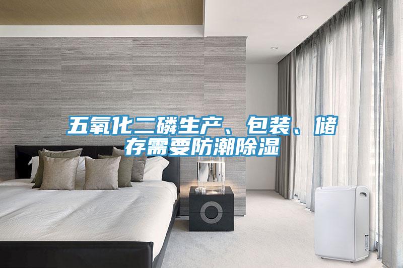 五氧化二磷生產(chǎn)、包裝、儲(chǔ)存需要防潮除濕