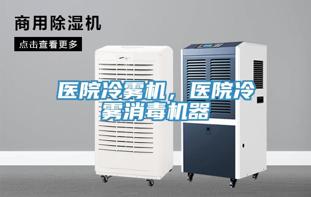 醫(yī)院冷霧機，醫(yī)院冷霧消毒機器