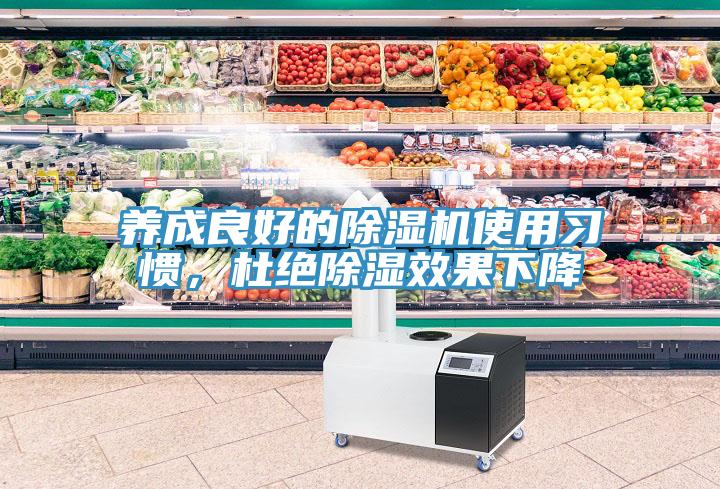 養(yǎng)成良好的除濕機(jī)使用習(xí)慣，杜絕除濕效果下降