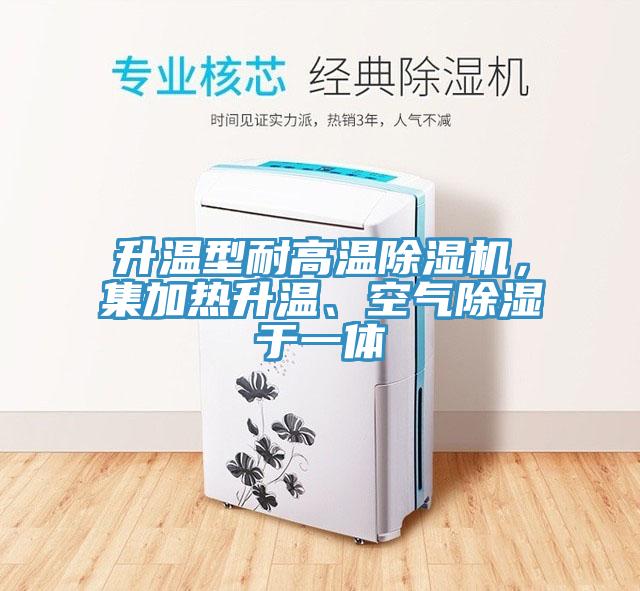 升溫型耐高溫除濕機，集加熱升溫、空氣除濕于一體