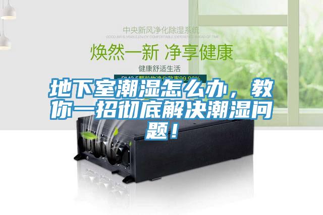 地下室潮濕怎么辦，教你一招徹底解決潮濕問題！