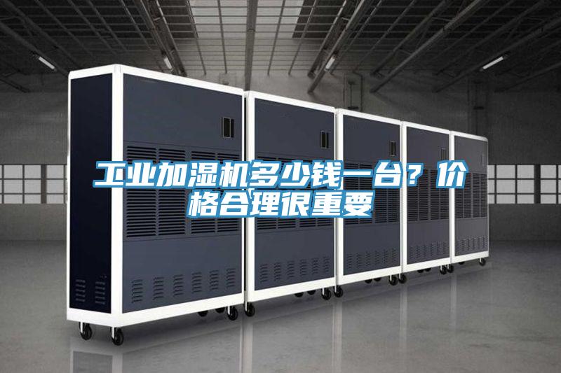 工業(yè)加濕機(jī)多少錢一臺(tái)？?jī)r(jià)格合理很重要