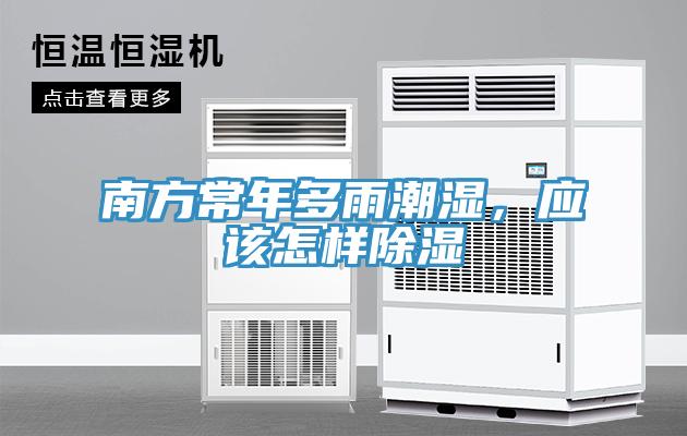 南方常年多雨潮濕，應(yīng)該怎樣除濕