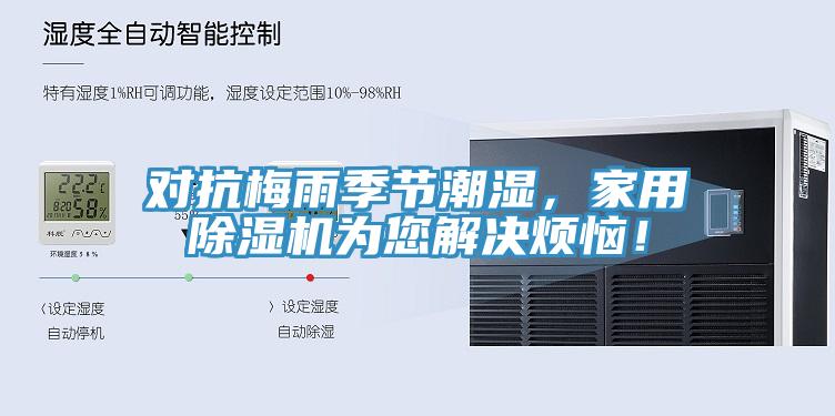 對(duì)抗梅雨季節(jié)潮濕，家用除濕機(jī)為您解決煩惱！
