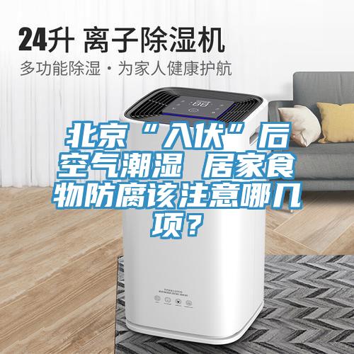 北京“入伏”后空氣潮濕 居家食物防腐該注意哪幾項(xiàng)？