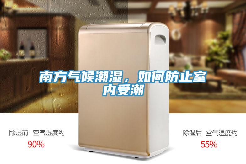 南方氣候潮濕，如何防止室內受潮