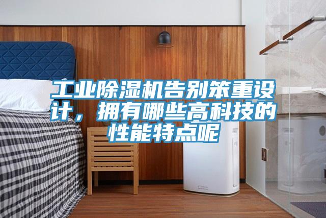 工業(yè)除濕機告別笨重設(shè)計，擁有哪些高科技的性能特點呢