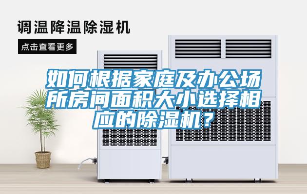 如何根據(jù)家庭及辦公場所房間面積大小選擇相應(yīng)的除濕機？