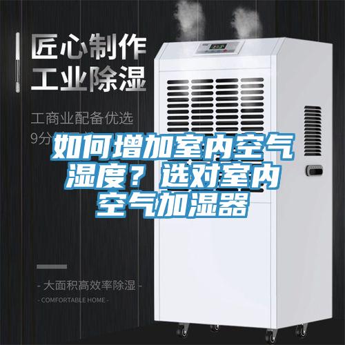 如何增加室內(nèi)空氣濕度？選對(duì)室內(nèi)空氣加濕器