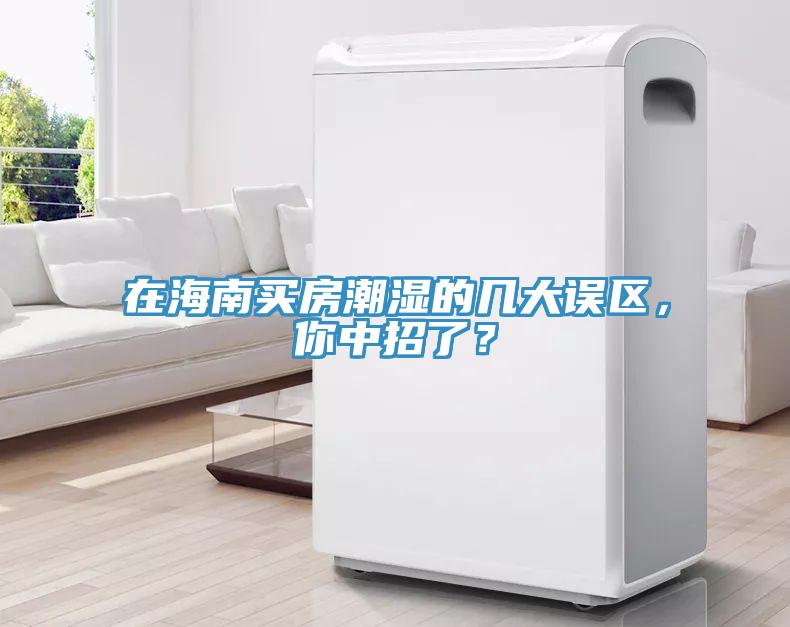 在海南買房潮濕的幾大誤區(qū)，你中招了？