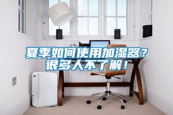 夏季如何使用加濕器？很多人不了解！