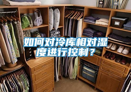 如何對冷庫相對濕度進行控制？