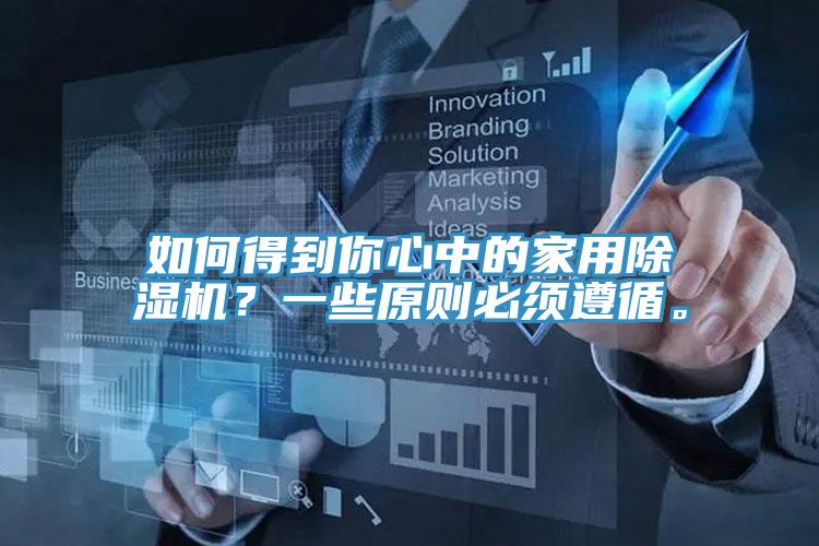 如何得到你心中的家用除濕機(jī)？一些原則必須遵循。