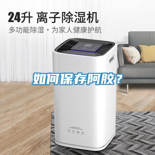 如何保存阿膠？
