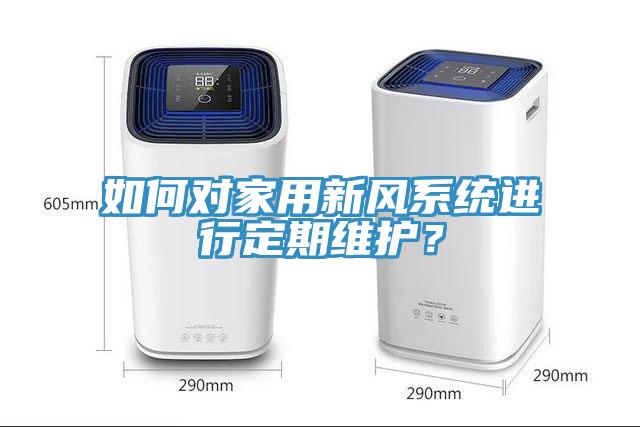 如何對家用新風系統(tǒng)進行定期維護？
