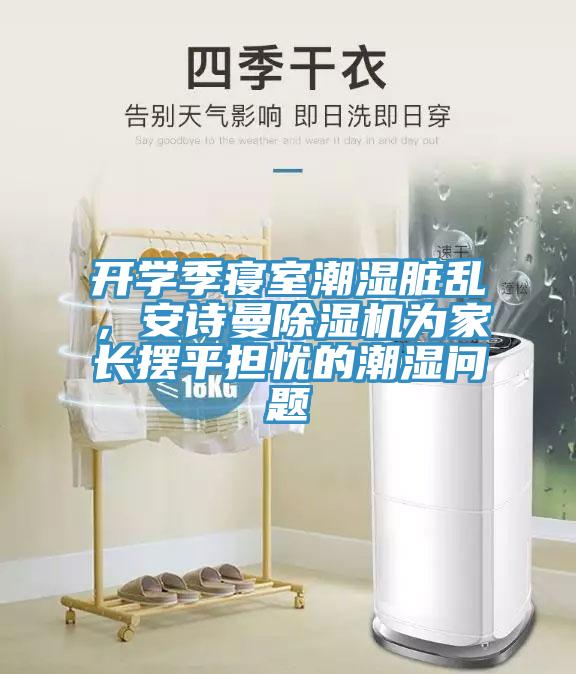 開學季寢室潮濕臟亂，安詩曼除濕機為家長擺平擔憂的潮濕問題