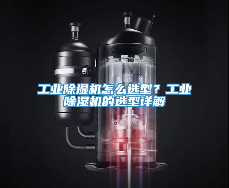 工業(yè)除濕機(jī)怎么選型？工業(yè)除濕機(jī)的選型詳解