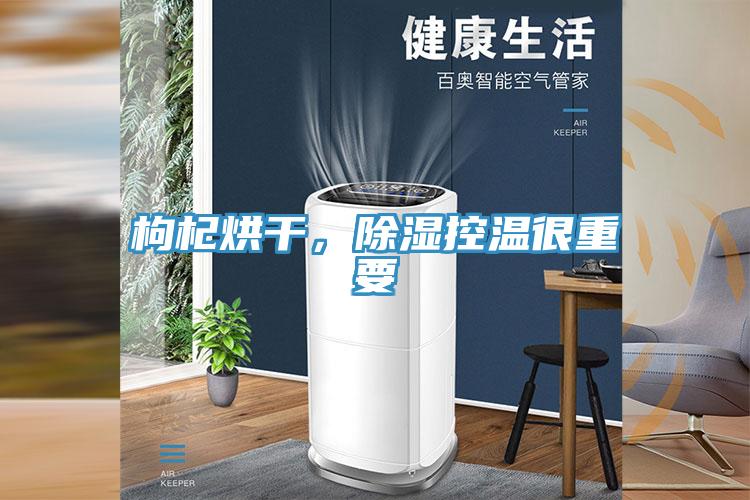 枸杞烘干，除濕控溫很重要