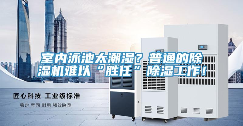 室內(nèi)泳池太潮濕？普通的除濕機(jī)難以“勝任”除濕工作！