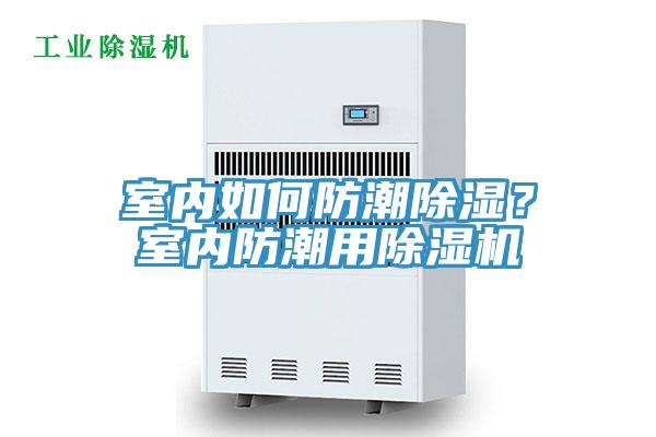 室內(nèi)如何防潮除濕？室內(nèi)防潮用除濕機(jī)