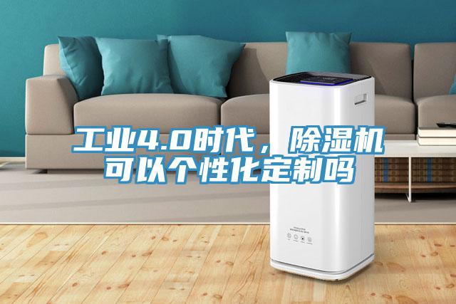 工業(yè)4.0時(shí)代，除濕機(jī)可以個(gè)性化定制嗎
