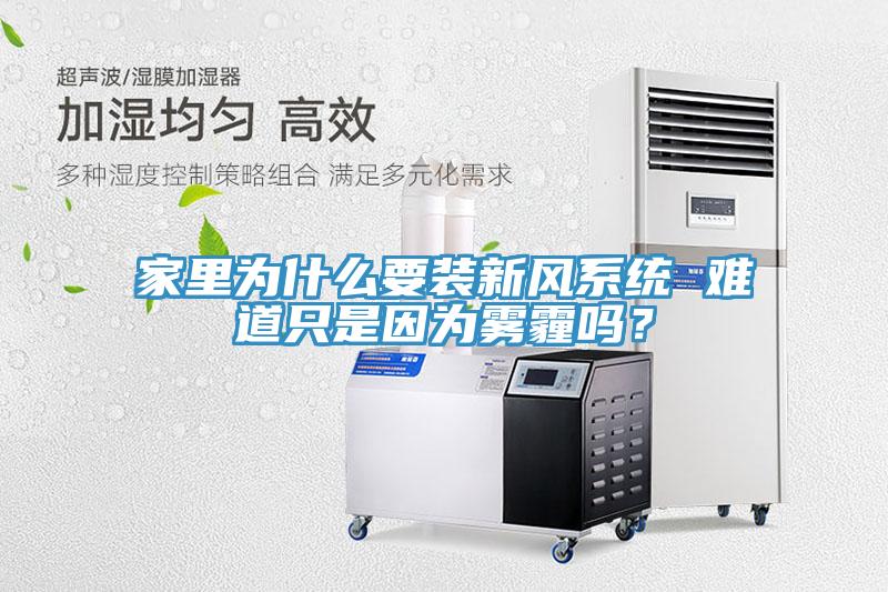 家里為什么要裝新風(fēng)系統(tǒng) 難道只是因?yàn)殪F霾嗎？
