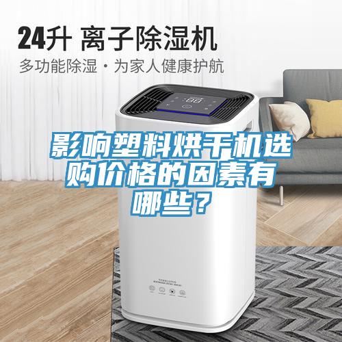 影響塑料烘干機選購價格的因素有哪些？