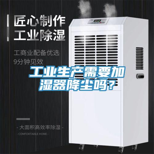 工業(yè)生產(chǎn)需要加濕器降塵嗎？