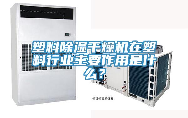 塑料除濕干燥機在塑料行業(yè)主要作用是什么？
