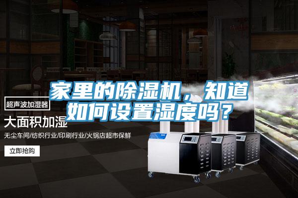 家里的除濕機，知道如何設置濕度嗎？