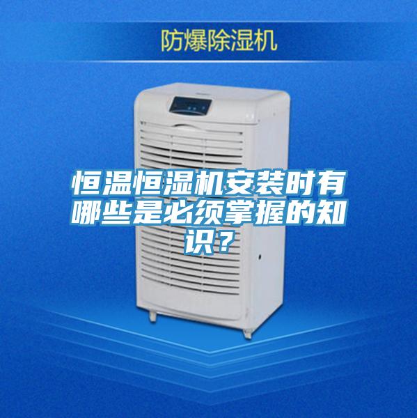 恒溫恒濕機安裝時有哪些是必須掌握的知識？