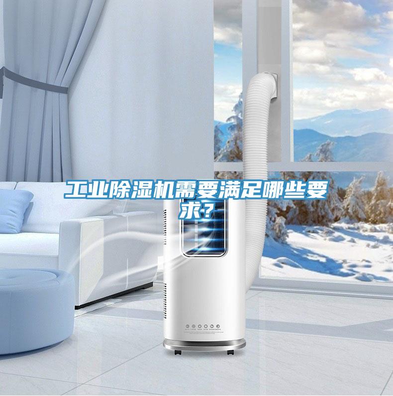 工業(yè)除濕機(jī)需要滿足哪些要求？