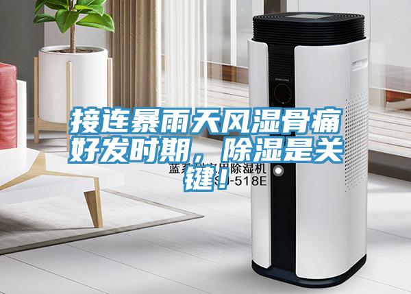 接連暴雨天風(fēng)濕骨痛好發(fā)時期，除濕是關(guān)鍵！