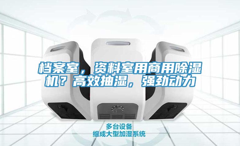 檔案室，資料室用商用除濕機(jī)？高效抽濕，強(qiáng)勁動(dòng)力