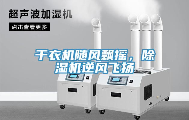 干衣機(jī)隨風(fēng)飄搖，除濕機(jī)逆風(fēng)飛揚(yáng)