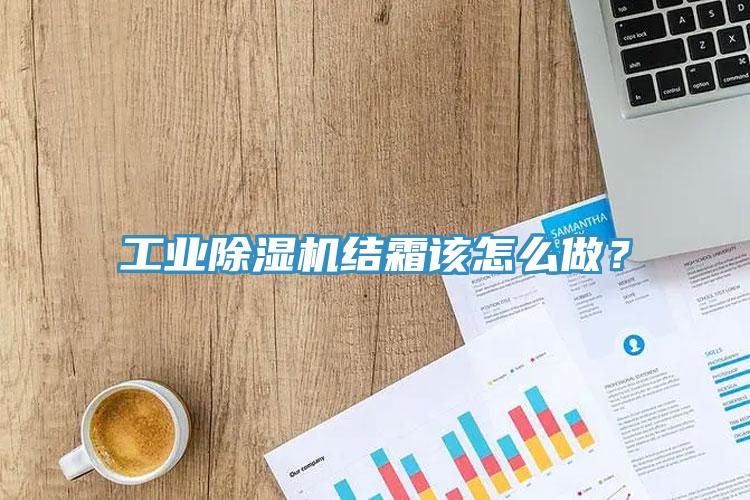 工業(yè)除濕機(jī)結(jié)霜該怎么做？