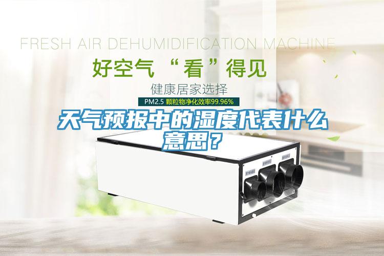 天氣預(yù)報(bào)中的濕度代表什么意思？