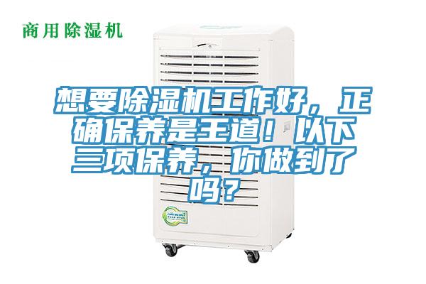 想要除濕機工作好，正確保養(yǎng)是王道！以下三項保養(yǎng)，你做到了嗎？