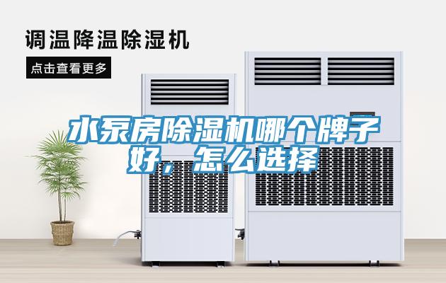 水泵房除濕機哪個牌子好，怎么選擇