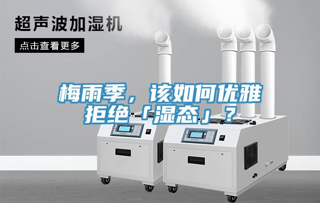 梅雨季，該如何優(yōu)雅拒絕「濕態(tài)」？