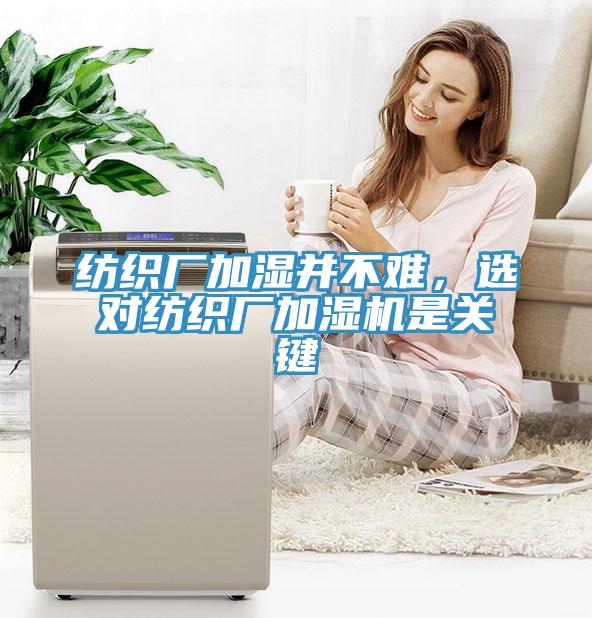 紡織廠加濕并不難，選對紡織廠加濕機(jī)是關(guān)鍵