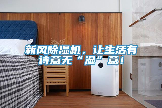 新風(fēng)除濕機(jī)，讓生活有詩意無“濕”意！