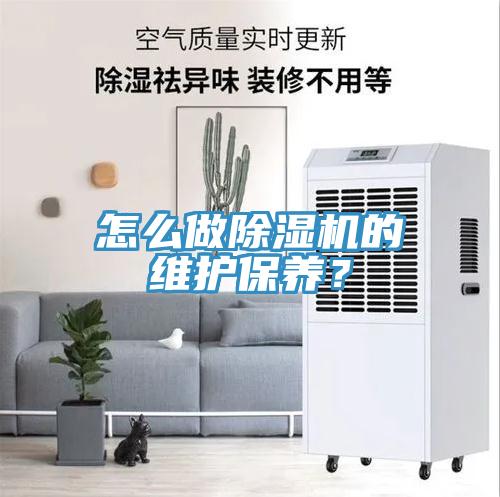 怎么做除濕機(jī)的維護(hù)保養(yǎng)？