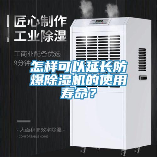怎樣可以延長(zhǎng)防爆除濕機(jī)的使用壽命？