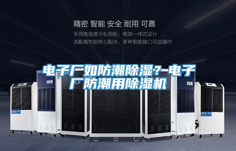 電子廠如防潮除濕？電子廠防潮用除濕機