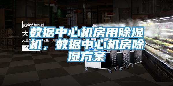 數(shù)據(jù)中心機(jī)房用除濕機(jī)，數(shù)據(jù)中心機(jī)房除濕方案