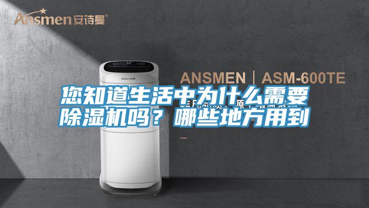 您知道生活中為什么需要除濕機嗎？哪些地方用到