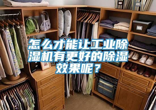 怎么才能讓工業(yè)除濕機有更好的除濕效果呢？